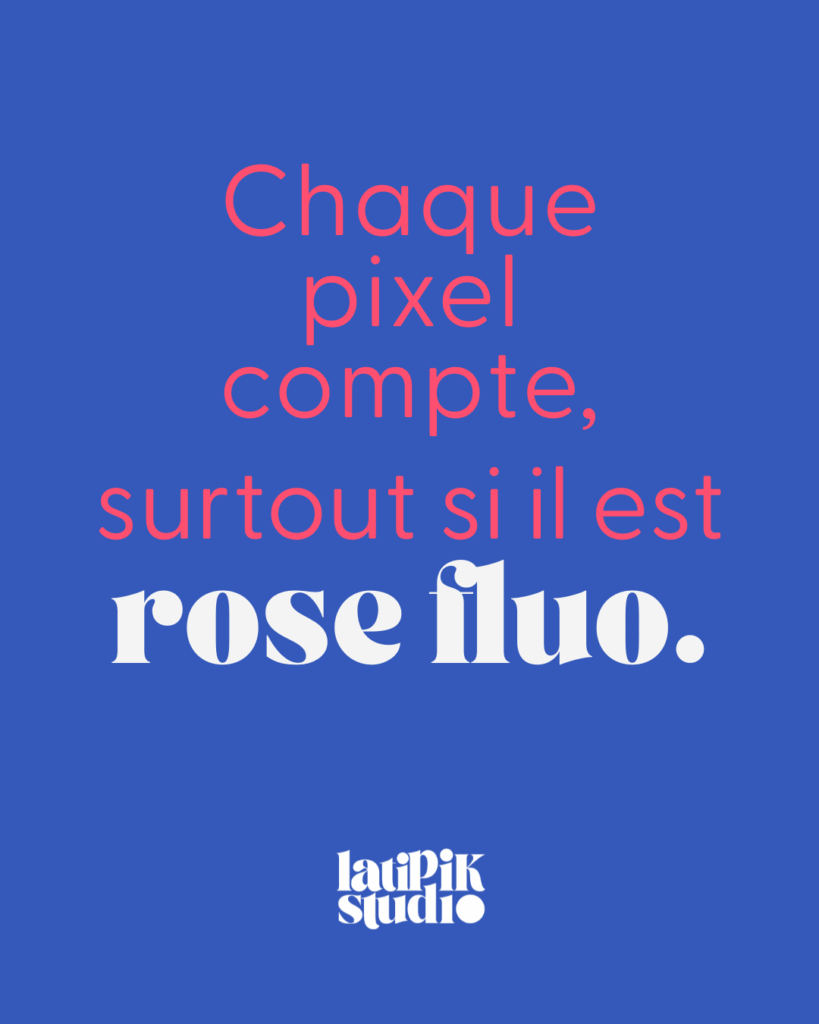 visuel latipiK studio chaque pixel compte, surtout si il est rose fluo