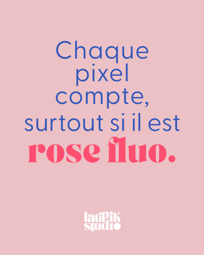 visuel latipiK studio chaque pixel compte, surtout si il est rose fluo